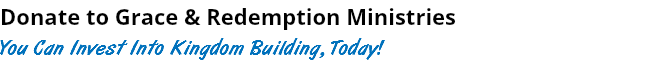 Donate to Grace & Redemption Ministries You Can Invest Into Kingdom Building, Today!